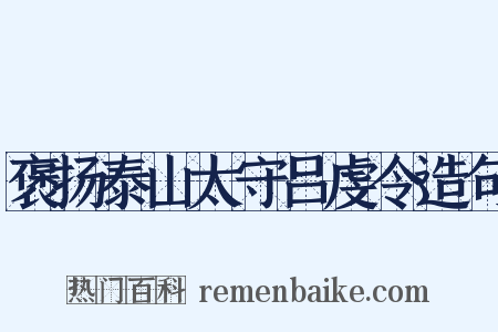 褒扬泰山太守吕虔令造句是什么意思的图片